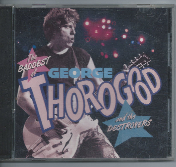George Thorogood & The Destroyers : The Baddest Of George Thorogood And The Destroyers (CD, Comp, RP)