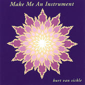 Kurt Van Sickle : Make Me An Instrument (CD, Album)